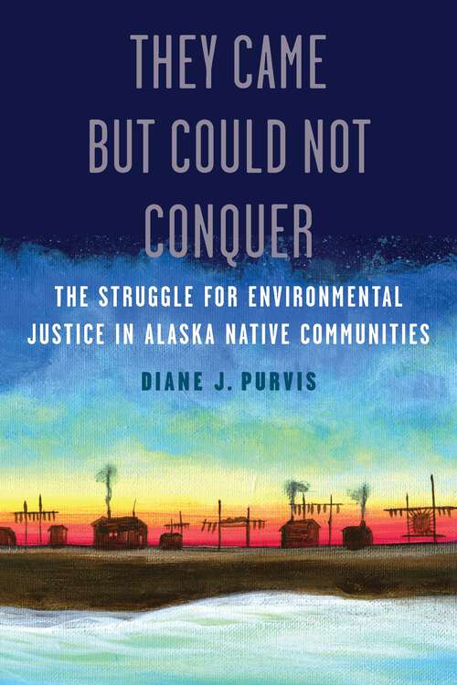 Book cover of They Came but Could Not Conquer: The Struggle for Environmental Justice in Alaska Native Communities