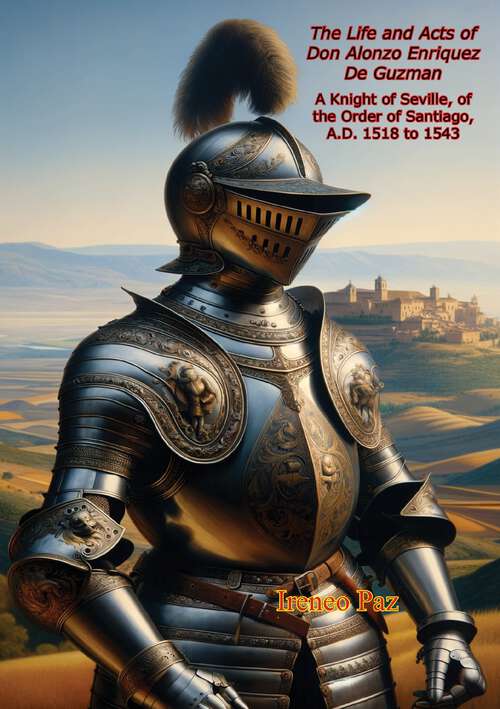Book cover of The Life and Acts of Don Alonzo Enriquez De Guzman: A Knight Of Seville, Of The Order Of Santiago, A. D. 1518 To 1543