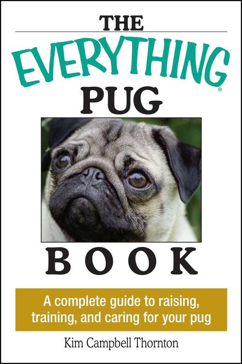 Book cover of The Everything Pug Book: A Complete Guide To Raising, Training, And Caring For Your Pug