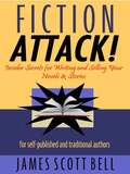 Fiction Attack!: Insider Secrets For Writing And Selling Your Novels And Stories