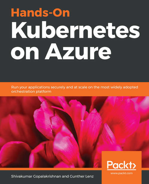 Book cover of Hands-On Kubernetes on Azure: Run Your Applications Securely And At Scale On The Most Widely Adopted Orchestration Platform (2)