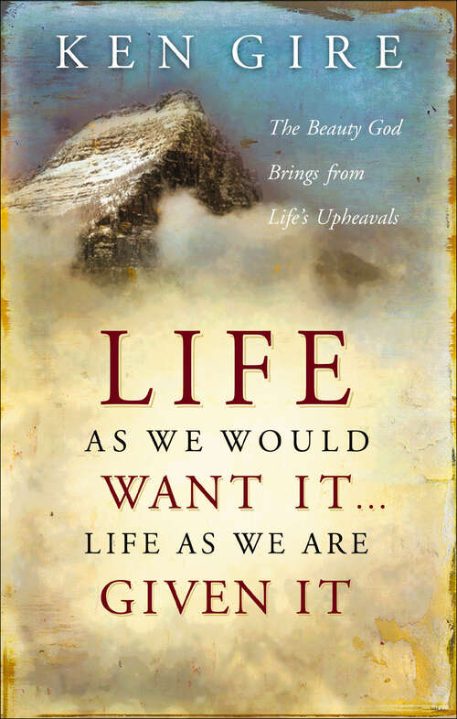 Book cover of Life as We Would Want It . . . Life as We Are Given It: The Beauty God Brings from Life's Upheavals