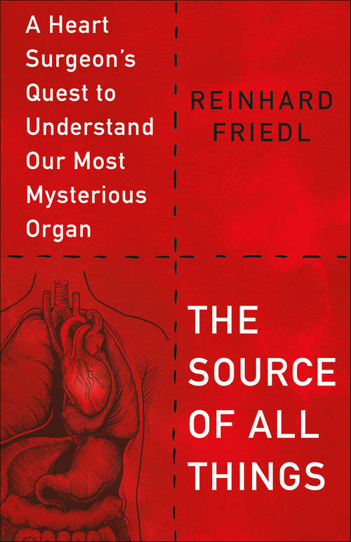 Book cover of The Source of All Things: A Heart Surgeon's Quest to Understand Our Most Mysterious Organ