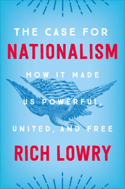 Book cover of The Case for Nationalism: How It Made Us Powerful, United, and Free