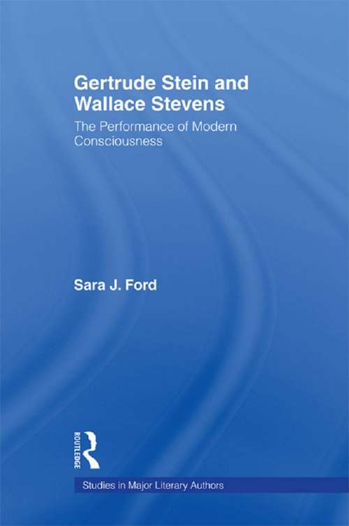 Gertrude Stein and Wallace Stevens: The Performance of Modern Consciousness (Studies in Major Literary Authors #14)