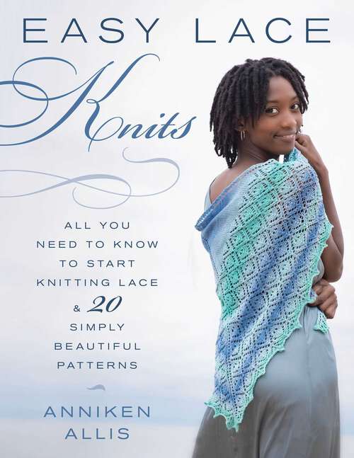 Book cover of Easy Lace Knits: All You Need to Know to Start Knitting Lace & 20 Simply Beautiful Patterns