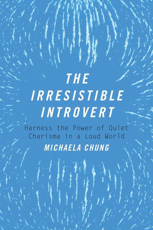 Book cover of The Irresistible Introvert: Harness the Power of Quiet Charisma in a Loud World
