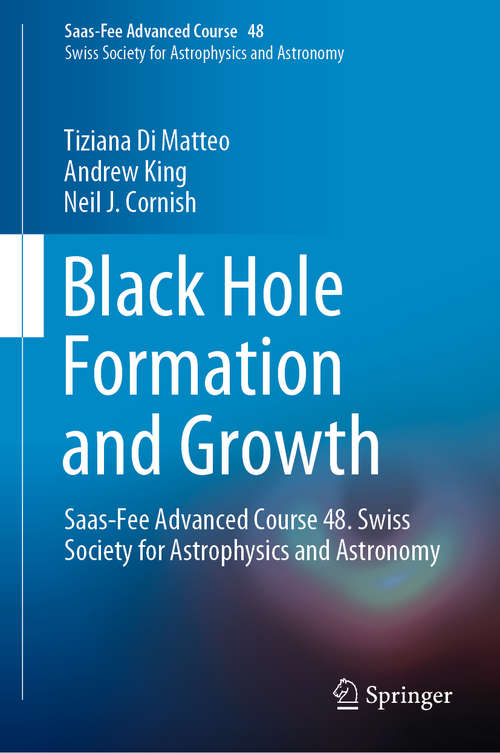 Black Hole Formation and Growth: Saas-Fee Advanced Course 48. Swiss Society for Astrophysics and Astronomy (Saas-Fee Advanced Course #48)