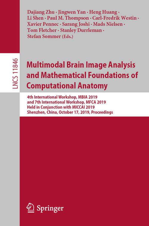 Multimodal Brain Image Analysis and Mathematical Foundations of Computational Anatomy: 4th International Workshop, MBIA 2019, and 7th International Workshop, MFCA 2019, Held in Conjunction with MICCAI 2019, Shenzhen, China, October 17, 2019, Proceedings (Lecture Notes in Computer Science #11846)