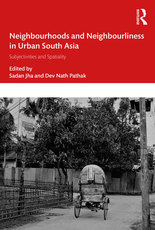 Neighbourhoods and Neighbourliness in Urban South Asia: Subjectivities and Spatiality