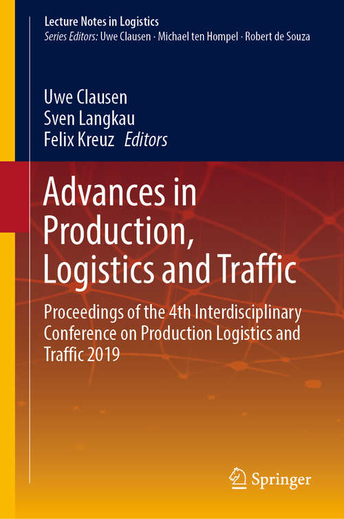 Advances in Production, Logistics and Traffic: Proceedings Of The 4th Interdisciplinary Conference On Production Logistics And Traffic 2019 (Lecture Notes in Logistics)