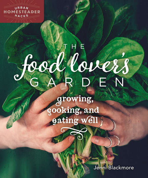 Book cover of The Food Lover's Garden: Growing, Cooking, and Eating Well (Urban Homesteader Hacks)