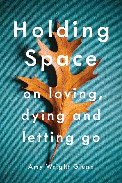 Book cover of Holding Space: On Loving, Dying, and Letting Go