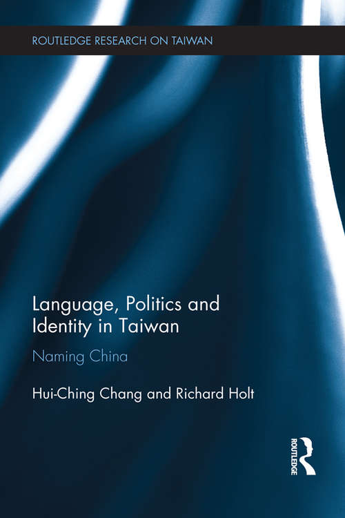 Language, Politics and Identity in Taiwan: Naming China (Routledge Research on Taiwan Series)