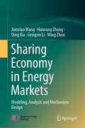 Sharing Economy in Energy Markets: Modeling, Analysis and Mechanism Design