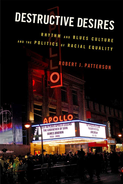 Destructive Desires: Rhythm and Blues Culture and the Politics of Racial Equality