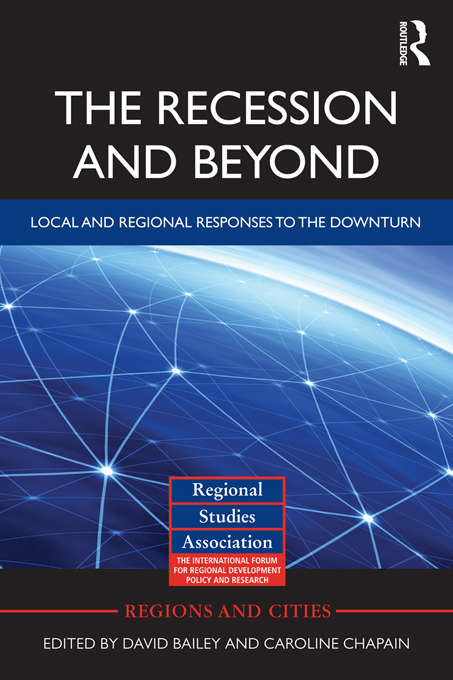 The Recession and Beyond: Local and Regional Responses to the Downturn (Regions And Cities Ser. #48)