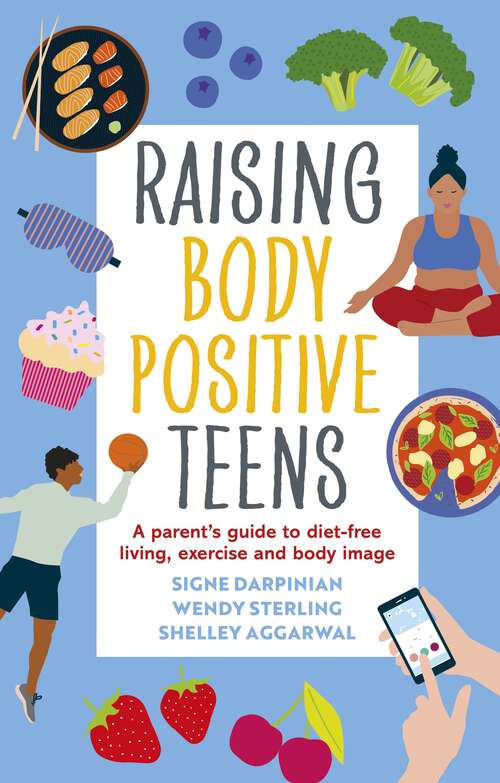 Raising Body Positive Teens: A Parent’s Guide to Diet-Free Living, Exercise, and Body Image