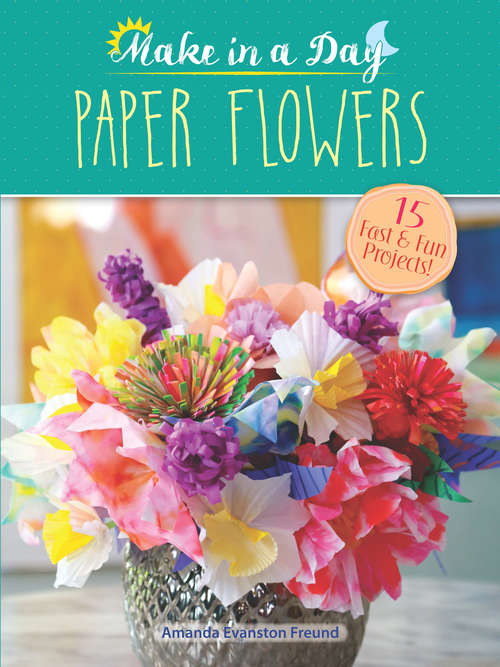 Book cover of Make in a Day: Paper Flowers (Make in a Day)