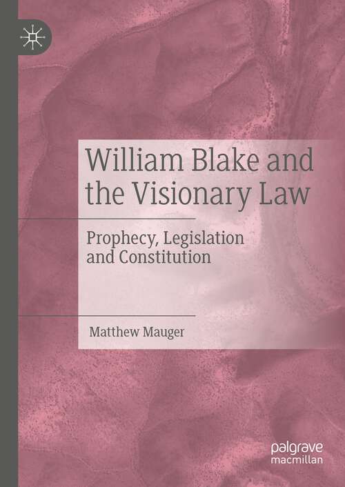 Book cover of William Blake and the Visionary Law: Prophecy, Legislation and Constitution (1st ed. 2023)