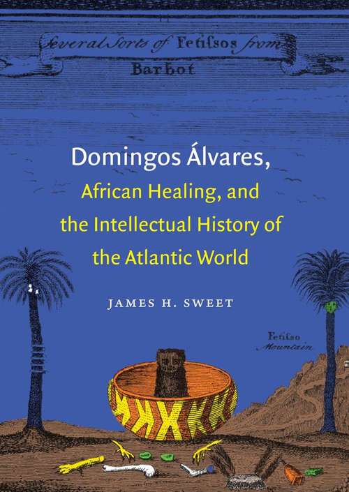 Book cover of Domingos Alvares, African Healing, And The Intellectual History Of The Atlantic World