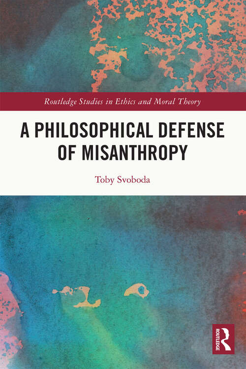 Book cover of A Philosophical Defense of Misanthropy (Routledge Studies in Ethics and Moral Theory)