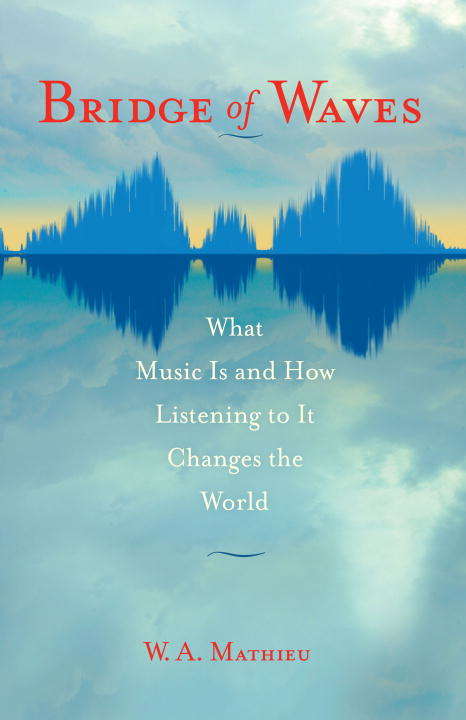 Book cover of Bridge of Waves: What Music Is and How Listening to It Changes the World