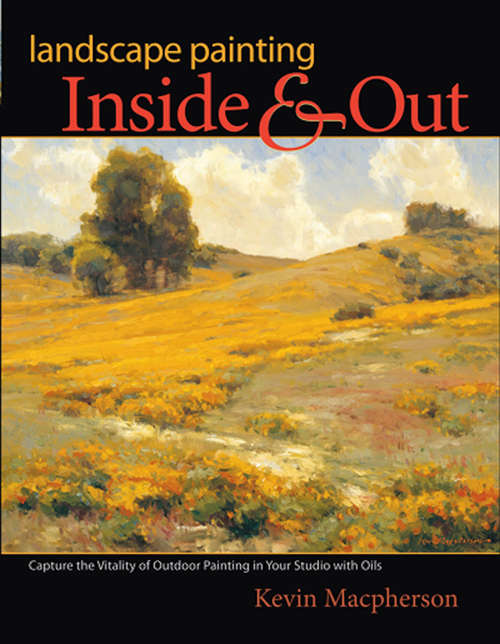 Book cover of Landscape Painting Inside and Out: Capture the Vitality of Outdoor Painting in Your Studio with Oils