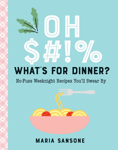 Book cover of Oh $#!% What's for Dinner?: No-fuss Weeknight Recipes You'll Swear By