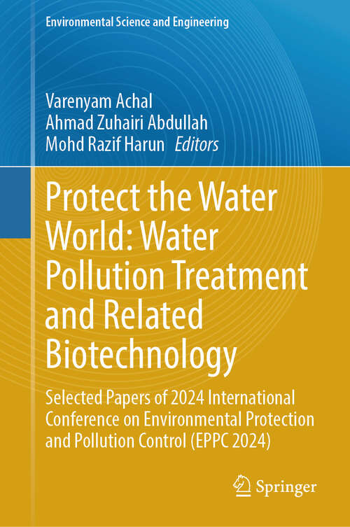 Book cover of Protect the Water World: Selected Papers of 2024 International Conference on Environmental Protection and Pollution Control (EPPC 2024) (Environmental Science and Engineering)