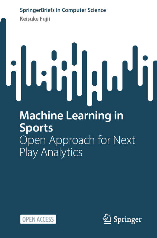 Book cover of Machine Learning in Sports: Open Approach for Next Play Analytics (SpringerBriefs in Computer Science)