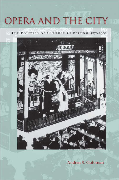 Book cover of Opera and the City: The Politics of Culture in Beijing, 1770-1900