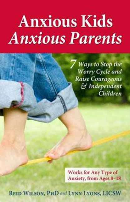 Book cover of Anxious Kids, Anxious Parents: 7 Ways To Stop the Worry Cycle and Raise Courageous and Independent Children