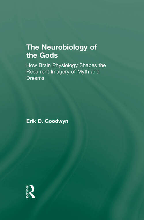 Book cover of The Neurobiology of the Gods: How Brain Physiology Shapes the Recurrent Imagery of Myth and Dreams