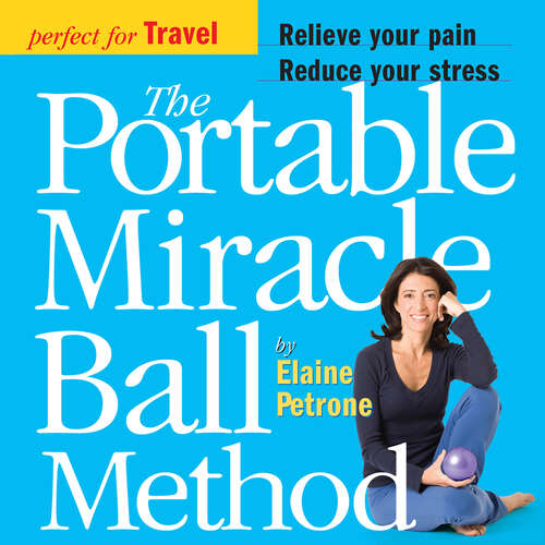 Book cover of The Portable Miracle Ball Method: Relieve Your Pain, Reduce Your Stress