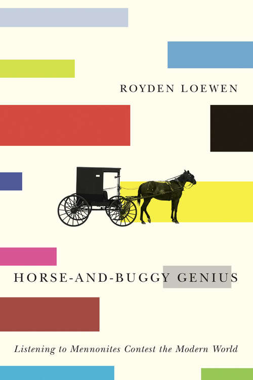 Book cover of Horse-and-Buggy Genius: Listening to Mennonites Contest the Modern World