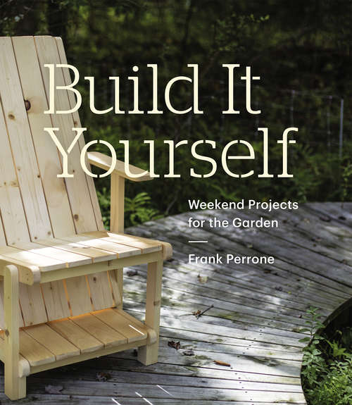 Book cover of Build It Yourself: Weekend Projects for the Garden