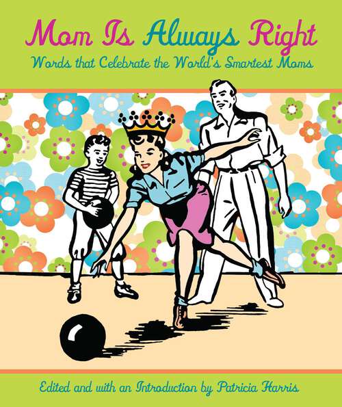 Book cover of Mom Is Always Right: Words That Celebrate The World's Smartest Moms