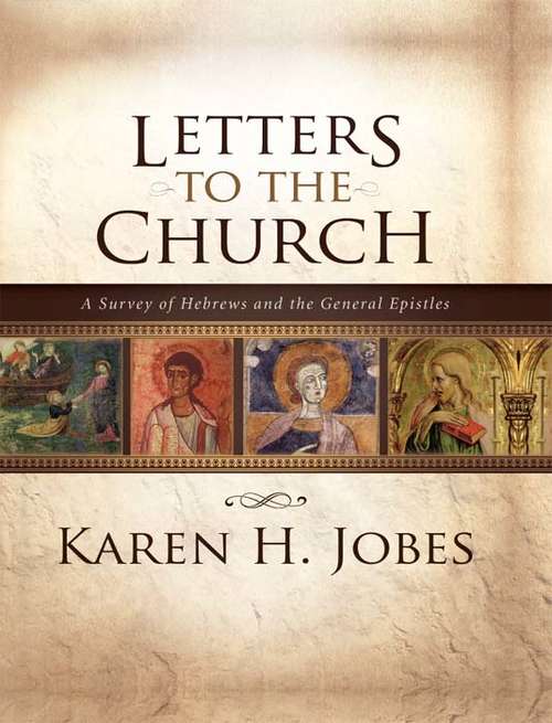 Letters to the Church: A Survey of Hebrews and the General Epistles