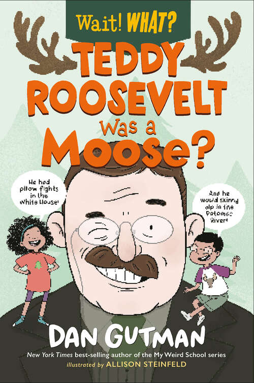 Book cover of Teddy Roosevelt Was a Moose? (Wait! What? #0)
