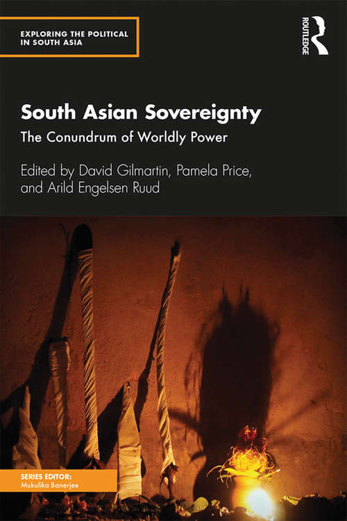 South Asian Sovereignty: The Conundrum of Worldly Power (Exploring the Political in South Asia)