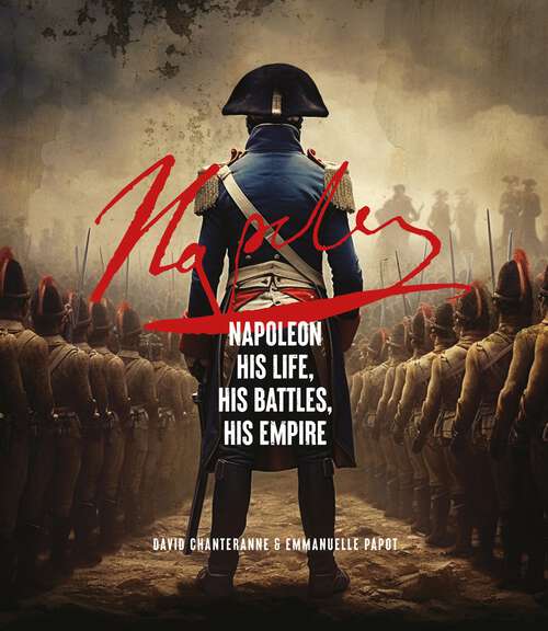 Book cover of Napoleon: His Life, His Battles, His Empire