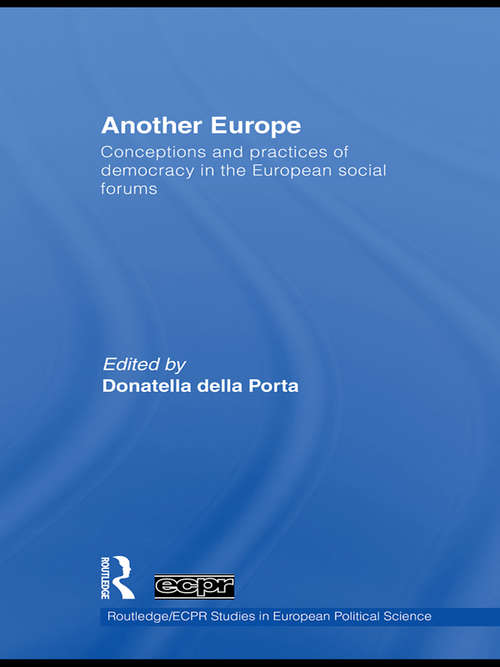 Another Europe: Conceptions and practices of democracy in the European Social Forums (Routledge/ECPR Studies in European Political Science)