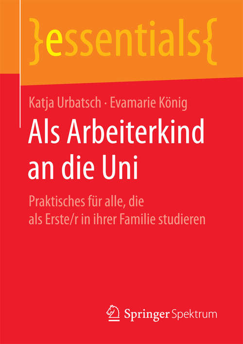 Book cover of Als Arbeiterkind an die Uni: Praktisches für alle, die als Erste/r in ihrer Familie studieren (essentials)