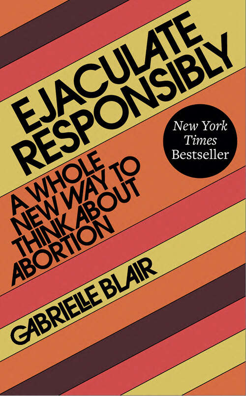 Book cover of Ejaculate Responsibly: A Whole New Way to Think About Abortion