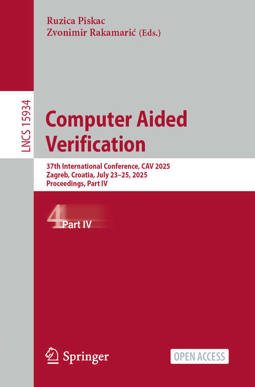 Book cover of Computer Aided Verification: 37th International Conference, CAV 2025, Zagreb, Croatia, July 23-25, 2025, Proceedings, Part IV (Lecture Notes in Computer Science #15934)