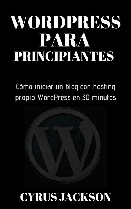 Book cover of WordPress para principiantes.: Cómo iniciar un blog con hosting propio WordPress en 30 minutos