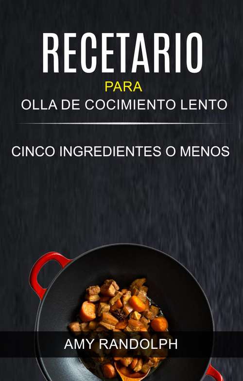 Book cover of Recetario para Olla de Cocimiento Lento: Cinco ingredientes o menos