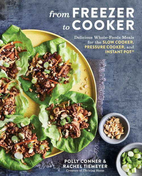 Book cover of From Freezer to Cooker: Delicious Whole-Foods Meals for the Slow Cooker, Pressure Cooker, and Instant Pot: A Cookbook