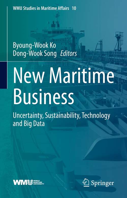 New Maritime Business: Uncertainty, Sustainability, Technology and Big Data (WMU Studies in Maritime Affairs #10)